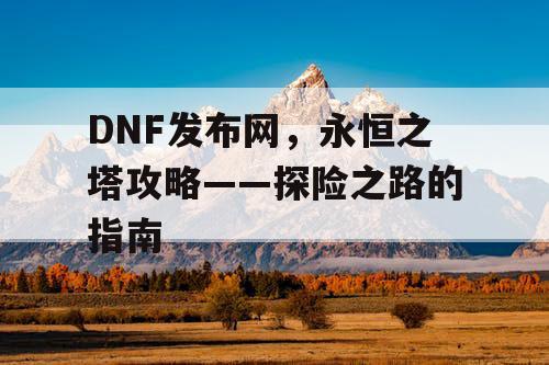 DNF发布网，永恒之塔攻略——探险之路的指南