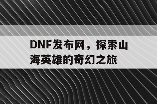 DNF发布网，探索山海英雄的奇幻之旅