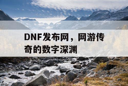 DNF发布网，网游传奇的数字深渊