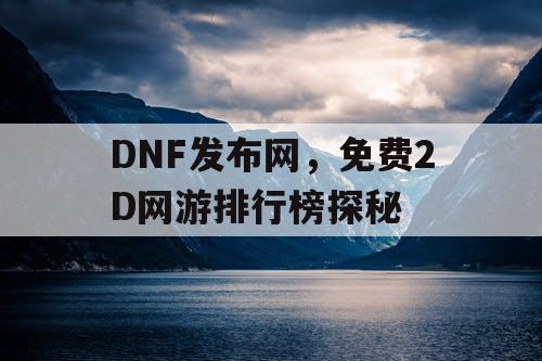 DNF发布网，免费2D网游排行榜探秘