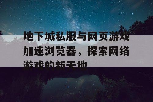 地下城私服与网页游戏加速浏览器，探索网络游戏的新天地