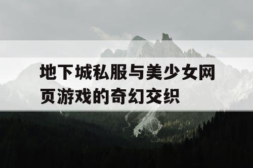 地下城私服与美少女网页游戏的奇幻交织